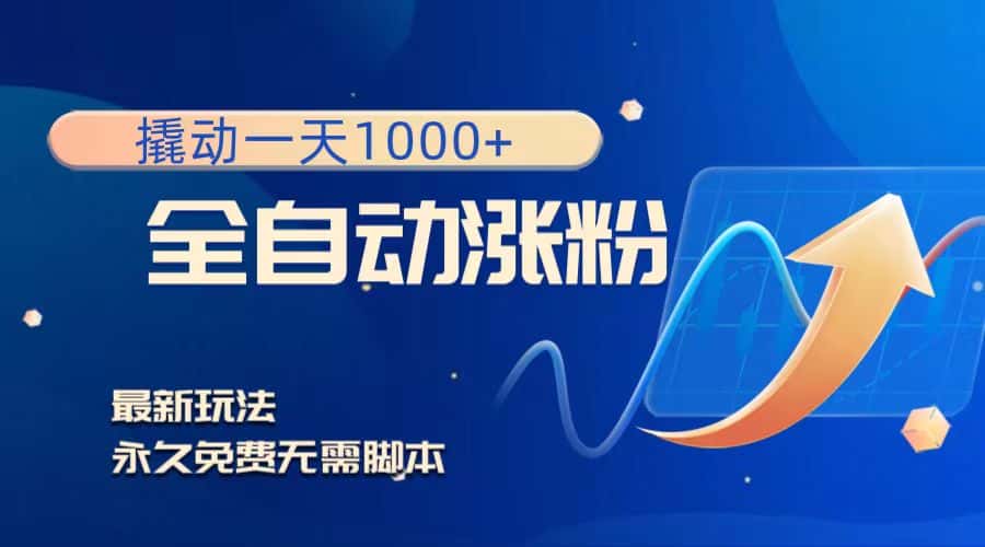 （8266期）撬动一天1000+，全自动涨粉，最新玩法，永久免费无需脚本-优优云创网