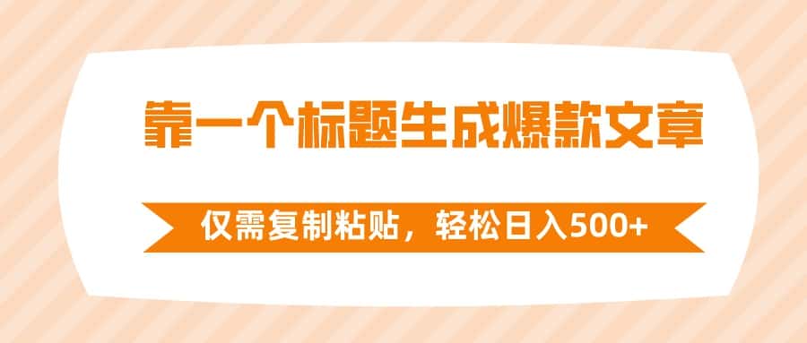 （8261期）靠一个标题生成爆款文章，仅需复制粘贴，轻松日入500+-优优云创网