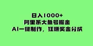 （8262期）日入1000+的阿里系大鱼号掘金，AI一键制作，狂赚奖金分成-优优云创