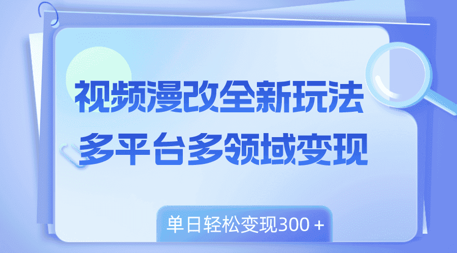 (8273期)视频漫改全新玩法,多平台多领域变现,小白轻松上手,单日变现300+-优优云创网