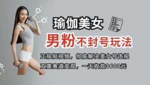 (8274期)正规短视频引流男粉,解决账号违规风险 双赛道变现创新玩法 一天收款3600元-优优云创网