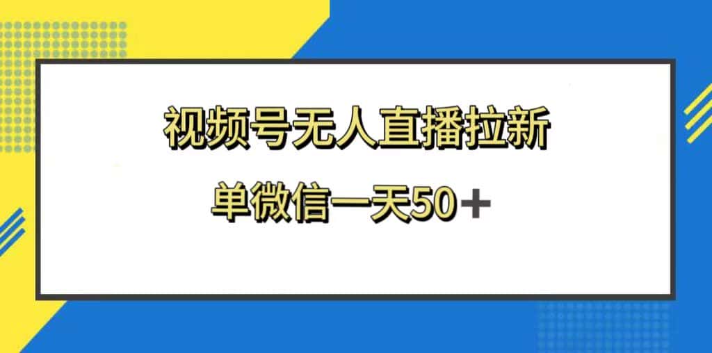（8285期）视频号无人直播拉新，新老用户都有收益，单微信一天50+-优优云创