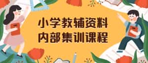（8310期）小学教辅资料，内部集训保姆级教程。私域一单收益29-129（教程+资料）-优优云创网