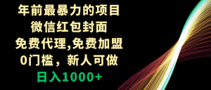 （8324期）年前最暴力的项目，微信红包封面，免费代理，0门槛，新人可做，日入1000+-优优云创网