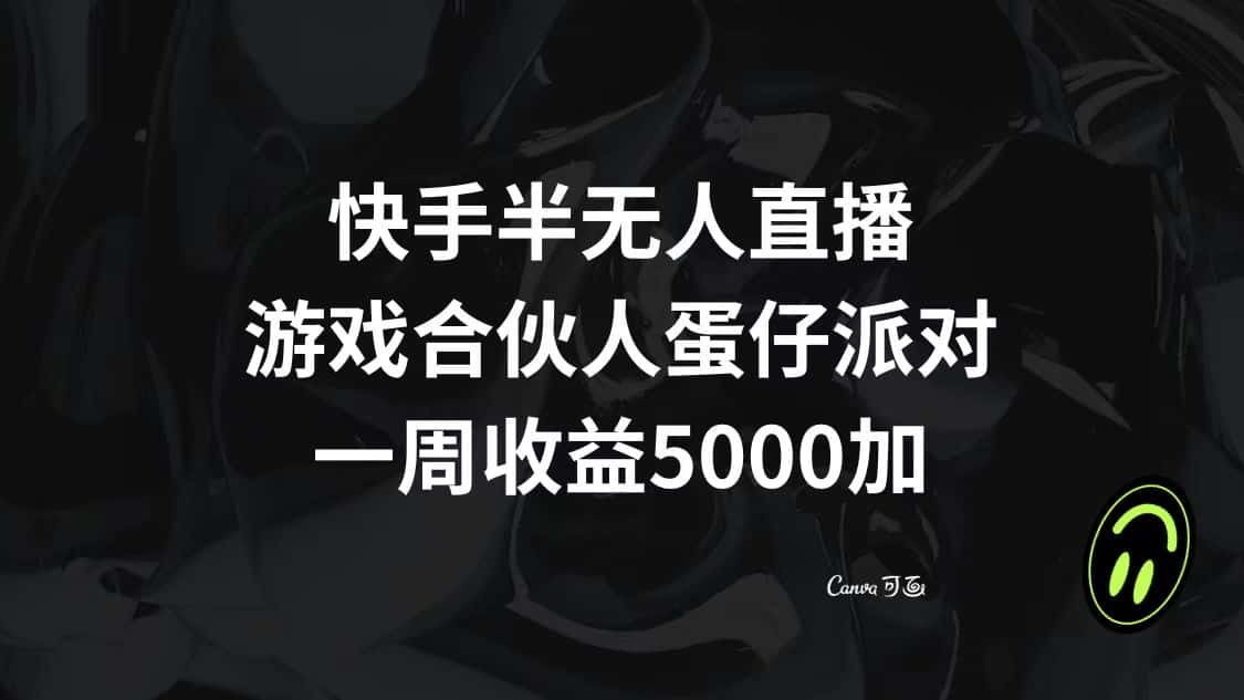 （8347期）快手半无人直播，游戏合伙人蛋仔派对，一周收益5000+-优优云创网
