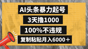 （8350期）AI头条暴力起号，3天撸1000,100%不违规，复制粘贴月入6000＋-优优云创网