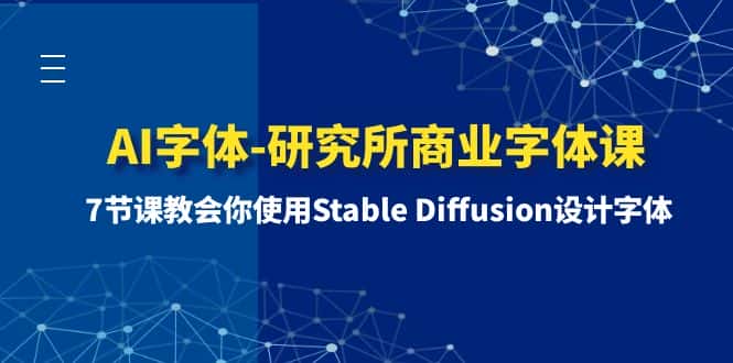 （8370期）AI字体-研究所商业字体课-第1期：7节课教会你使用Stable Diffusion设计字体-优优云创网