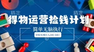 （8395期）得物运营捡钱计划，简单无脑执行，轻松实现日入200-500+-优优云创网