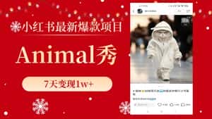 （8442期）小红书最新爆款项目，Animal秀，7天变现1w+-优优云创