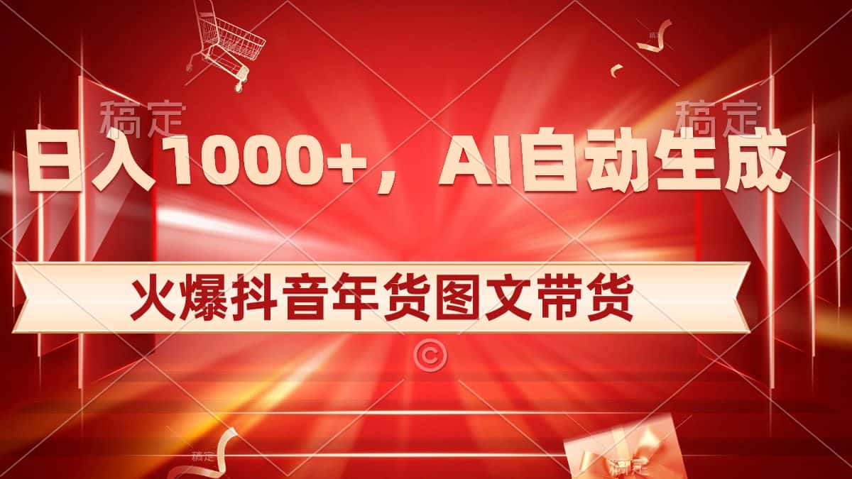 (8474期)日入1000+火爆抖音年货图文带货,AI自动生成自己的年货原创图文-优优云创网