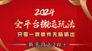 （8482期）2024全平台搬运玩法，只需一款软件，无脑输出，新手也能月入2W＋-副业吧