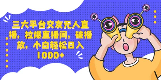 （8490期）三大平台交友无人直播，拉爆直播间，破播放，小白轻松日入1000+-优优云创网