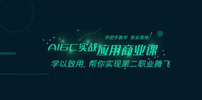 （8509期）AIGC-实战应用商业课：手把手教学 商业落地 学以致用 帮你实现第二职业腾飞-优优云创网