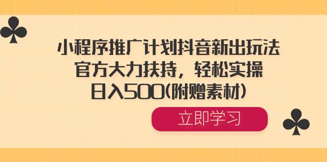 （8532期）小程序推广计划抖音新出玩法，官方大力扶持，轻松实操，日入500(附赠素材)-优优云创网
