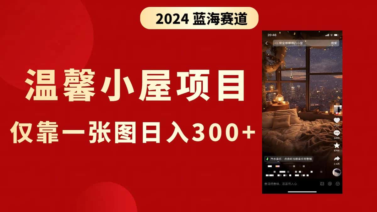 (8553期)抖音爆火温馨小屋项目,仅靠一张图片日入300+,附保姆级教程-优优云创网