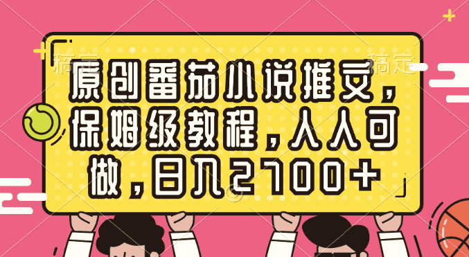 （8581期）原创番茄小说推文，保姆级教程，人人可做，日入2700+-优优云创网