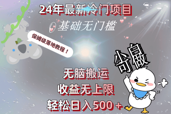 （8583期）24年最新冷门项目，无脑搬运，收益无上限，轻松日入500＋，保姆级落地教程-优优云创网