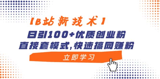 (8633期)【B站新技术】日引100+优质创业粉,直接套模式,快速搞网赚粉-优优云创网