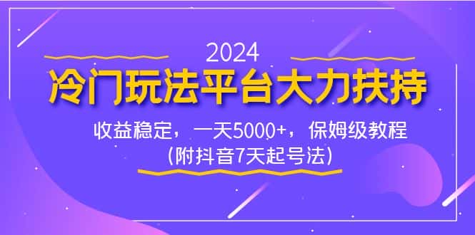 （8642期）2024冷门玩法平台大力扶持，收益稳定，一天5000+，保姆级教程（附抖音7…-优优云创网