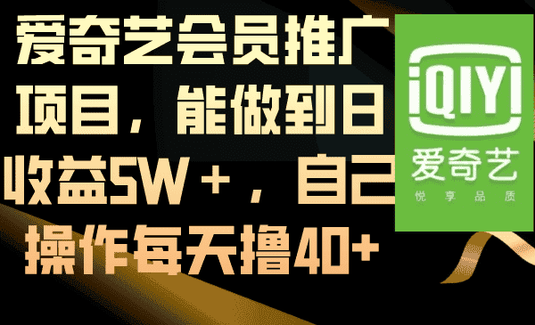 （8663期）爱奇艺会员推广项目，能做到日收益5W＋，自己操作每天撸40+-副业吧