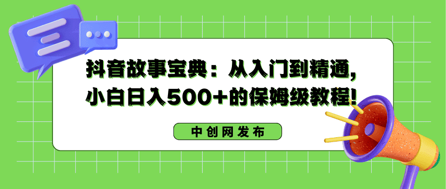 （8675期）抖音故事宝典：从入门到精通，小白日入500+的保姆级教程！-优优云创网