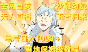 （8720期）全网首发，沙雕动漫无人直播王者归来！单号日入1000＋落地保姆级教程+素材-优优云创网