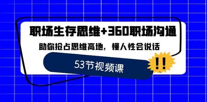 （8724期）职场 生存思维+360职场沟通，助你抢占思维高地，懂人性会说话-优优云创