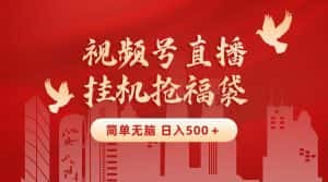 （8759期）最新视频号直播挂机抢福袋项目，简单无脑，批量产出实物，轻松日入500＋-优优云创