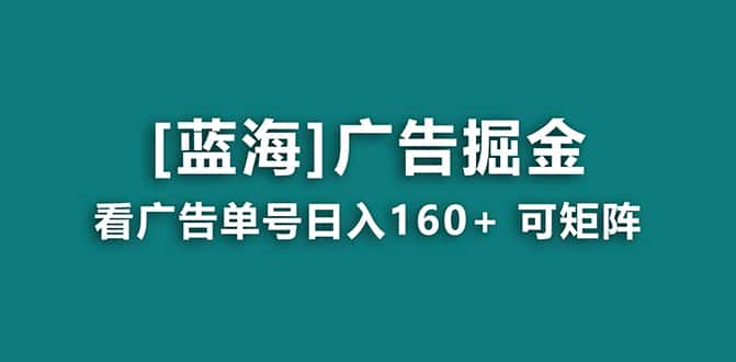（8767期）【海蓝项目】广告掘金日赚160+（附养机教程） 长期稳定，收益妙到-优优云创网