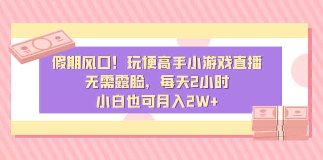 （8769期）假期风口！玩梗高手小游戏直播，无需露脸，每天2小时，小白也可月入2W+-优优云创网