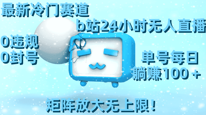 （8770期）最新冷门赛道，b站24小时无人直播 0违规0封号，单号每日躺赚100＋矩阵放…-优优云创网