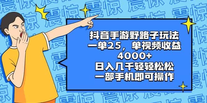 （8782期）抖音手游野路子玩法，一单25，单视频收益4000+，日入几千轻轻松松，一部…-优优云创网