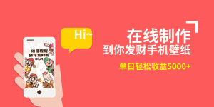 （8791期）2月新风口项目，有手就能做，在线制作到你发财手机壁纸，单日轻松收益5000+-优优云创网