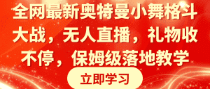 （8817期）全网最新奥特曼小舞格斗大战，无人直播，礼物收不停，保姆级落地教学-优优云创网