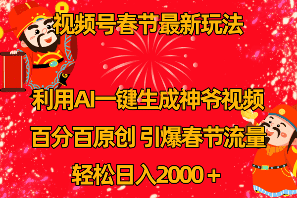 （8887期）视频号春节玩法 利用AI一键生成财神爷视频 百分百原创 引爆春节流量 日入2k-优优云创网