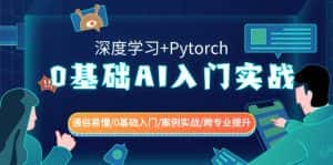 （8941期）0基础 AI入门实战(深度学习+Pytorch) 通俗易懂/0基础入门/案例实战/跨专…-优优云创网