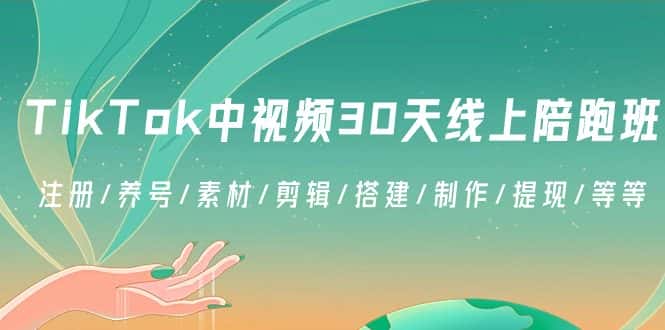 （8963期）TikTok中视频-30天线上陪跑班：注册/养号/素材/剪辑/搭建/制作/提现/等等-优优云创网