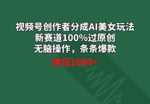 （8993期）视频号创作者分成AI美女玩法 新赛道100%过原创无脑操作 条条爆款 单日1000+-优优云创