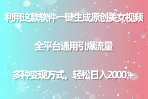 （9001期）用这款软件一键生成原创美女视频 全平台通用引爆流量 多种变现 日入2000＋-优优云创网