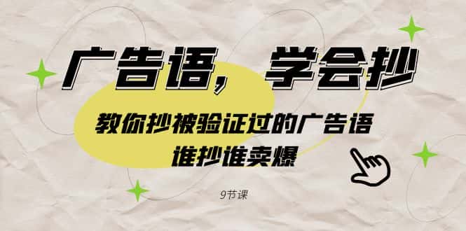 (9014期)广告语,学会抄!教你抄被验证过的广告语,谁抄谁卖爆(9节课)-优优云创网