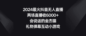 （9022期）2024最火抖音无人直播，两场直播收6000+会说话的金杰猫 礼物弹幕互动小游戏-副业吧