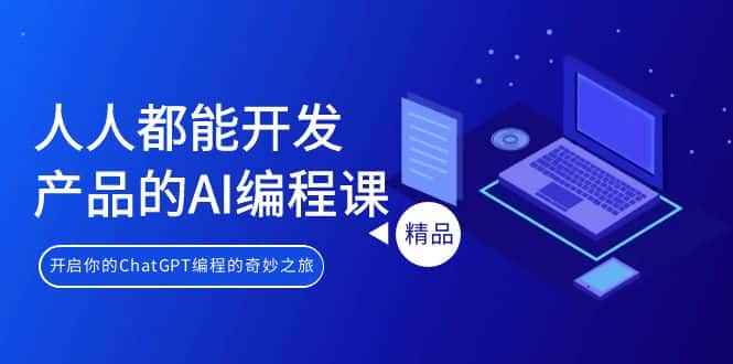 (9090期)人人都能 开发产品的AI编程课,开启你的ChatGPT编程的奇妙之旅-优优云创网
