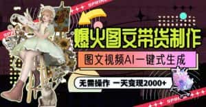 （9117期）一天利润2000+，爆火图文带货制作,图片文案视频AI一键式生成，无需操作-优优云创