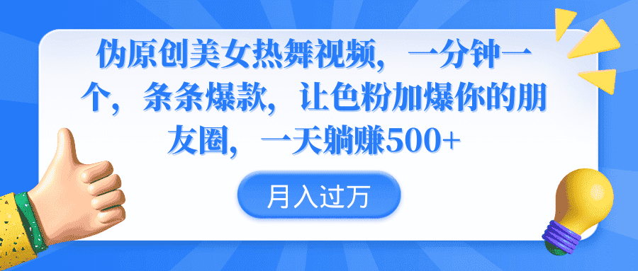 （9131期）伪原创美女热舞视频，条条爆款，让色粉加爆你的朋友圈，轻松躺赚500+-优优云创网