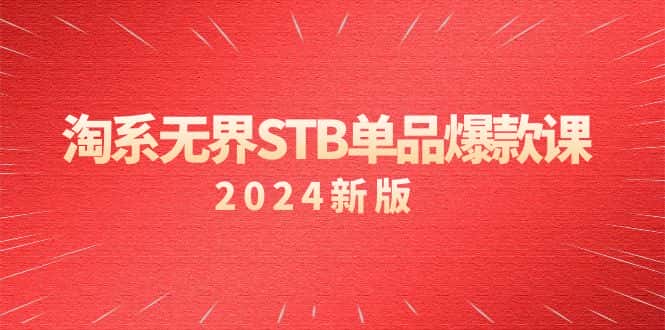 (9207期)淘系 无界STB单品爆款课(2024)付费带动免费的核心逻辑,万相台无界关…-优优云创网