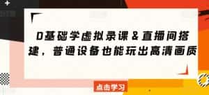 0基础学虚拟录课＆直播间搭建，普通设备也能玩出高清画质-优优云创网