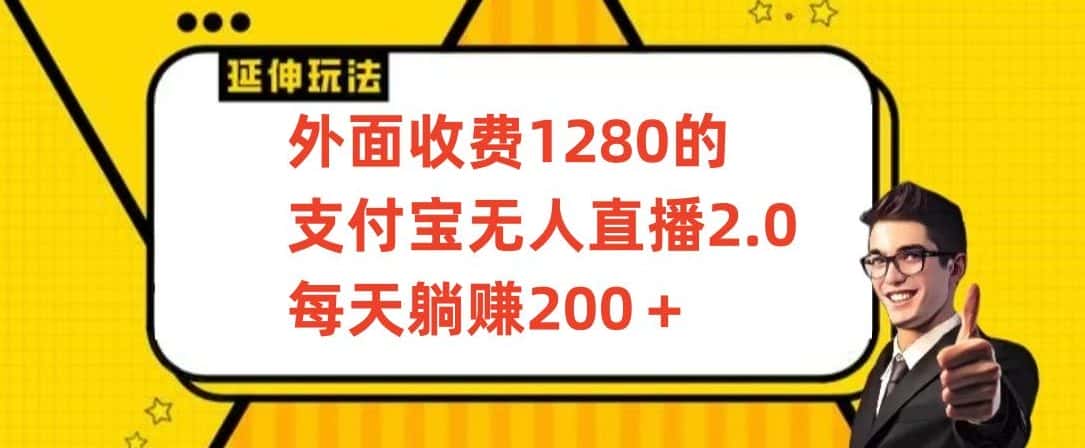 外面收费1280的支付宝无人直播2.0项目，每天躺赚200+，保姆级教程-优优云创网