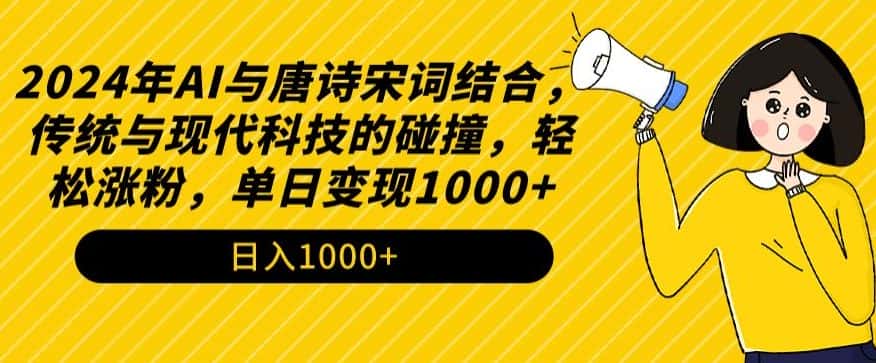 2024年AI与唐诗宋词结合，传统与现代科技的碰撞，轻松涨粉，单日变现1000+-优优云创网