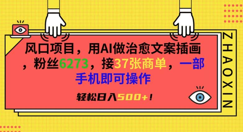 风口项目，用AI做治愈文案插画，粉丝6273，接37张商单，一部手机即可操作，轻松日入500+-优优云创网