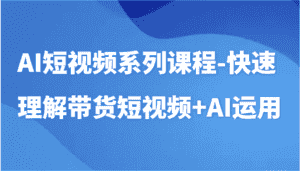 AI短视频系列课程-快速理解带货短视频+AI工具短视频运用-副业吧